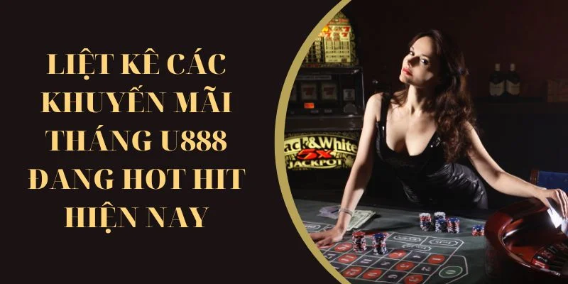 Các khuyến mãi tháng U888 đang hot hit hiện nay