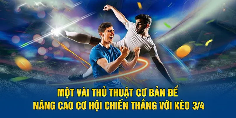 Những phương án bắt kèo chấp 3/4 siêu hiệu quả cho khách hàng