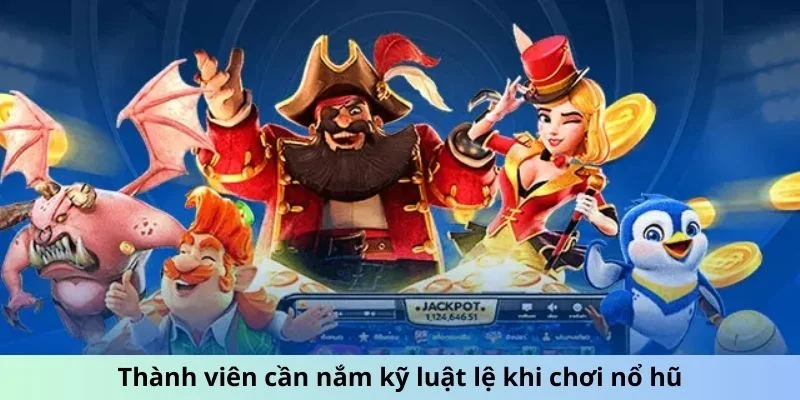 Thành viên cần nắm kỹ luật lệ khi chơi nổ hũ