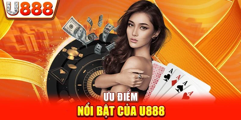 Ưu điểm vượt trội của nền tảng U888